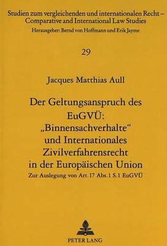 Cover image for Der Geltungsanspruch Des Eugvue: -Binnensachverhalte- Und Internationales Zivilverfahrensrecht in Der Europaeischen Union: Zur Auslegung Von Art. 17 ABS. 1 S. 1 Eugvue