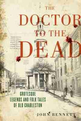 Cover image for The Doctor to the Dead: Grotesque Legends and Folk Tales of Old Charleston