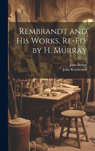 Cover image for Rembrandt and His Works. Re-Ed. by H. Murray