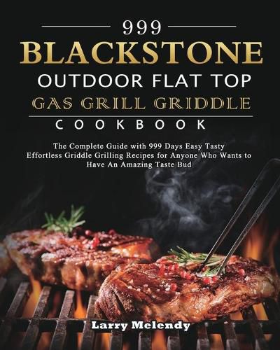 Cover image for 999 Blackstone Outdoor Flat Top Gas Grill Griddle Cookbook: The Complete Guide with 999 Days Easy Tasty Effortless Griddle Grilling Recipes for Anyone Who Wants to Have An Amazing Taste Bud