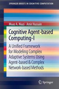 Cover image for Cognitive Agent-based Computing-I: A Unified Framework for Modeling Complex Adaptive Systems using Agent-based & Complex Network-based Methods