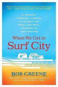 Cover image for When We Get to Surf City: A Journey Through America in Pursuit of Rock and Roll, Friendship, and Dreams