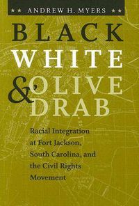 Cover image for Black, White, and Olive Drab: Racial Integration at Fort Jackson, South Carolina, and the Civil Rights Movement