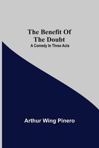 Cover image for The Benefit Of The Doubt; A Comedy In Three Acts