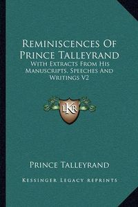 Cover image for Reminiscences of Prince Talleyrand: With Extracts from His Manuscripts, Speeches and Writings V2