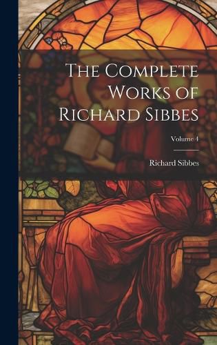 The Complete Works of Richard Sibbes; Volume 4