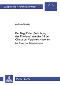 Cover image for Der Begriff Der  Bedrohung Des Friedens  in Artikel 39 Der Charta Der Vereinten Nationen: Die Praxis Des Sicherheitsrates