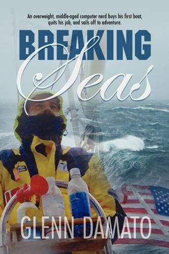 Cover image for Breaking Seas: An overweight, middle-aged computer nerd buys his first boat, quits his job, and sails off to adventure