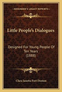 Cover image for Little Peopleacentsa -A Centss Dialogues: Designed for Young People of Ten Years (1888)