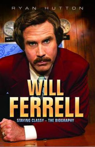 Cover image for Will Ferrell: Staying Classy - The Biography