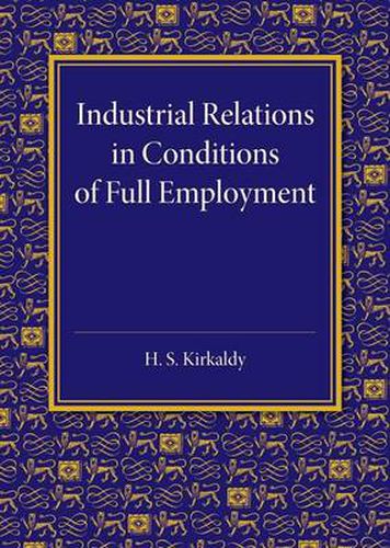 Cover image for Industrial Relations in Conditions of Full Employment: An Inaugural Lecture Delivered at Cambridge on 16 October 1945