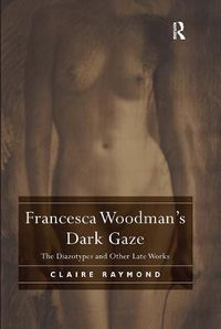 Cover image for Francesca Woodman's Dark Gaze: The Diazotypes and Other Late Works