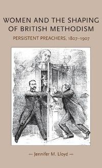 Cover image for Women and the Shaping of British Methodism: Persistent Preachers, 1807-1907