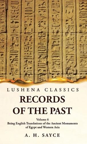 Cover image for Records of the Past Being English Translations of the Ancient Monuments of Egypt and Western Asia by A. H. Sayce Volume 6