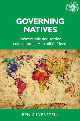 Governing Natives: Indirect Rule and Settler Colonialism in Australia's North