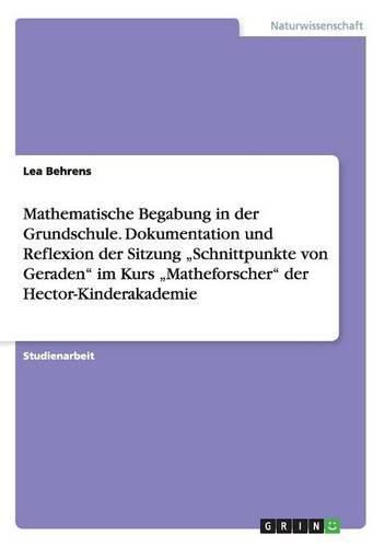 Cover image for Mathematische Begabung in der Grundschule. Dokumentation und Reflexion der Sitzung  Schnittpunkte von Geraden im Kurs  Matheforscher der Hector-Kinderakademie