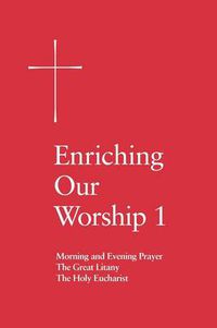 Cover image for Enriching Our Worship 1: Morning and Evening Prayer, The Great Litany, and The Holy Eucharist