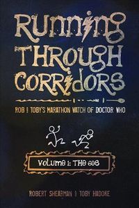 Cover image for Running Through Corridors: Rob and Toby's Marathon Watch of Doctor Who (Volume 1: The 60s): Rob and Toby's Marathon Watch of Doctor Who (The 60s)