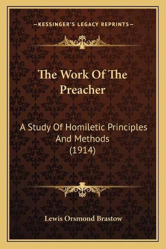 Cover image for The Work of the Preacher: A Study of Homiletic Principles and Methods (1914)