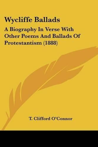 Cover image for Wycliffe Ballads: A Biography in Verse with Other Poems and Ballads of Protestantism (1888)