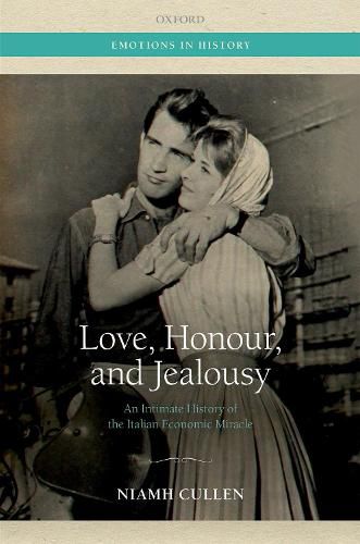 Cover image for Love, Honour, and Jealousy: An Intimate History of the Italian Economic Miracle