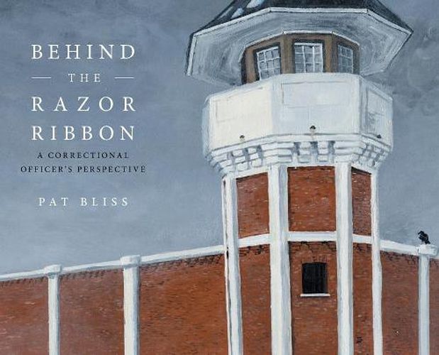 Cover image for Behind the Razor Ribbon: A Correctional Officer's Perspective