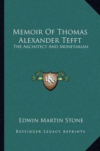 Cover image for Memoir of Thomas Alexander Tefft: The Architect and Monetarian