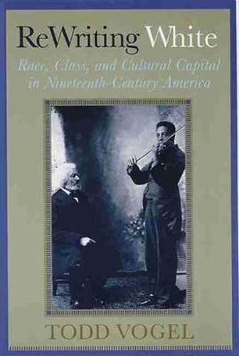 Cover image for Rewriting White: Race, Class, and Cultural Capital in Nineteenth-Century America