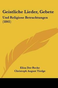 Cover image for Geistliche Lieder, Gebete: Und Religiose Betrachtungen (1841)