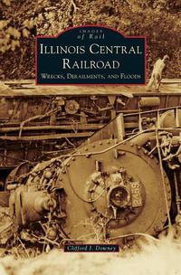 Cover image for Illinois Central Railroad: Wrecks, Derailments, and Floods