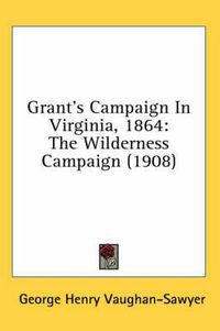 Cover image for Grant's Campaign in Virginia, 1864: The Wilderness Campaign (1908)