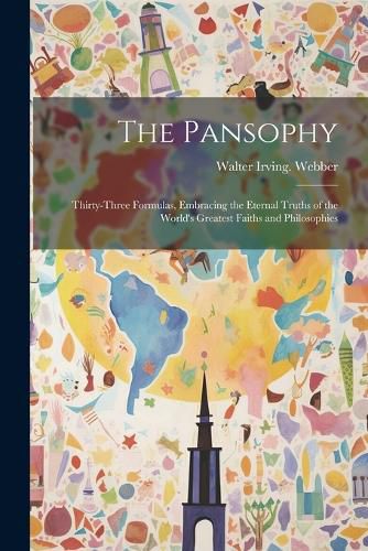 Cover image for The Pansophy; Thirty-three Formulas, Embracing the Eternal Truths of the World's Greatest Faiths and Philosophies