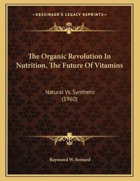 Cover image for The Organic Revolution in Nutrition, the Future of Vitamins: Natural vs. Synthetic (1960)