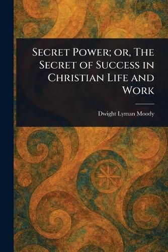 Cover image for Secret Power; or, The Secret of Success in Christian Life and Work