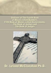 Cover image for Outlines of The Fourth Book of Moses called Numbers, Fifth Book of Moses called Deuteronomy, The Book of Joshua and The Book of Judges