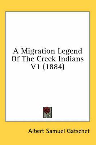 A Migration Legend of the Creek Indians V1 (1884)