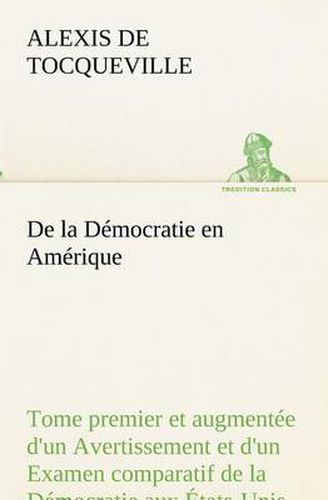 Cover image for De la Democratie en Amerique, tome premier et augmentee d'un Avertissement et d'un Examen comparatif de la Democratie aux Etats-Unis et en Suisse