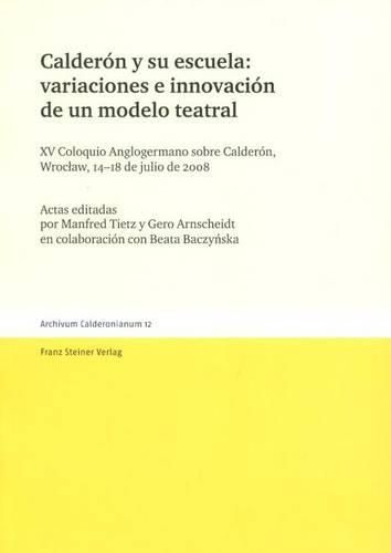 Cover image for Calderon y Su Escuela: Variaciones E Innovacion de Un Modelo Teatral: XV Coloquio Anglogermano Sobre Calderon Wroclaw, 14-18 de Julio de 2008 En Colaboracion Con Beata Baczy?ska