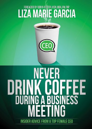 Cover image for Never Drink Coffee During a Business Meeting: Insider Advice From a Top Female CEO