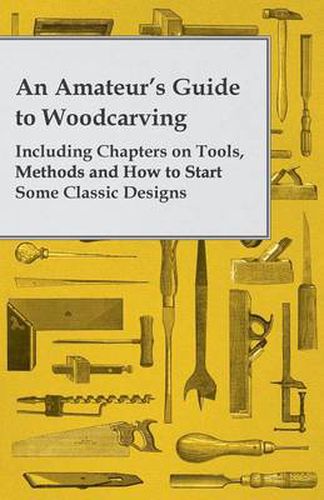 Cover image for An Amateur's Guide to Woodcarving - Including Chapters on Tools, Methods and How to Start Some Classic Designs