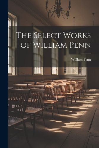 Cover image for The Select Works of William Penn