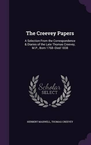 Cover image for The Creevey Papers: A Selection from the Correspondence & Diaries of the Late Thomas Creevey, M.P., Born 1768--Died 1838