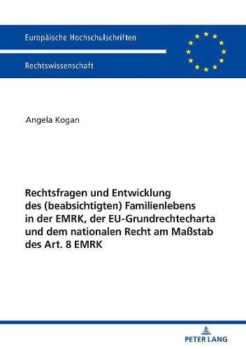 Cover image for Rechtsfragen Und Entwicklung Des (Beabsichtigten) Familienlebens in Der Emrk, Der Eu-Grundrechtecharta Und Dem Nationalen Recht Am Massstab Des Art. 8 Emrk