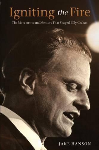 Cover image for Igniting the Fire: The Movements and Mentors Who Shaped Billy Graham