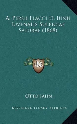 A. Persii Flacci D. Iunii Iuvenalis Sulpiciae Saturae (1868)