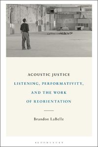 Cover image for Acoustic Justice: Listening, Performativity, and the Work of Reorientation