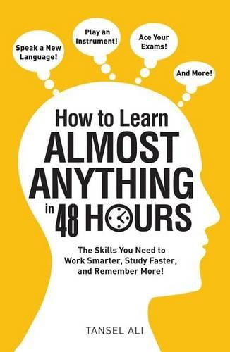 Cover image for How to Learn Almost Anything in 48 Hours: The Skills You Need to Work Smarter, Study Faster, and Remember More!