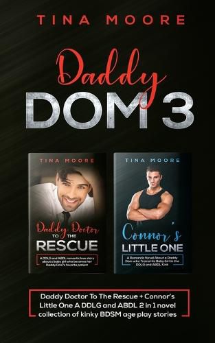 Cover image for Daddy Dom 3: Daddy Doctor To The Rescue + Connor's Little One A DDLG and ABDL 2 in 1 novel collection of kinky BDSM age play stories