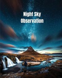 Cover image for Night Sky Observation: Astronomy Journal Gift, Stars, Space & Galaxy Observations & Notes, Telescope Notebook, Book