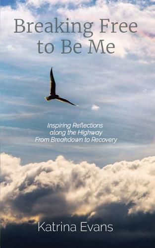 Cover image for Breaking Free to Be Me: Inspiring Reflections along the Highway From Breakdown to Recovery